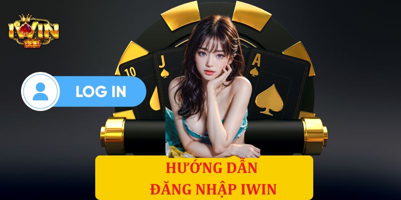 Hướng dẫn cược thủ chi tiết cách đăng nhập Iwin nhanh chóng